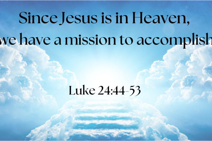 Since Jesus is in Heaven, we have a mission to accomplish