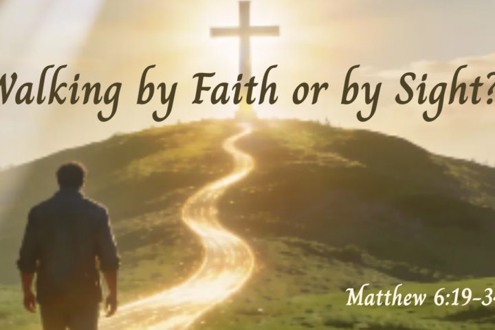Walking by Faith or by Sight?