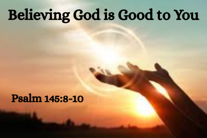 Believing God is Good to You